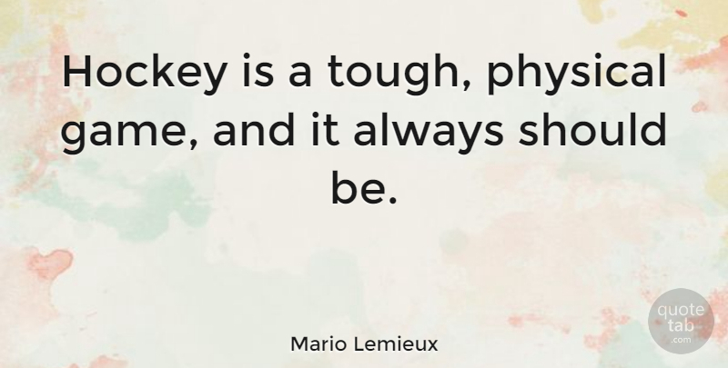 Mario Lemieux Quote About Hockey, Games, Tough: Hockey Is A Tough Physical...