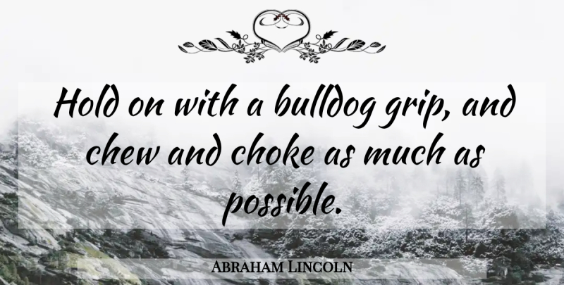 Abraham Lincoln Quote About Bulldogs, Holding On, Choke: Hold On With A Bulldog...