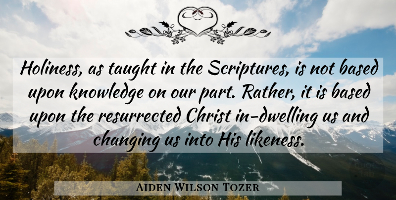 Aiden Wilson Tozer Quote About Dwelling, Scripture, Taught: Holiness As Taught In The...