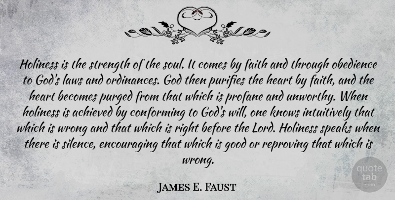 James E. Faust Quote About Heart, Law, Silence: Holiness Is The Strength Of...
