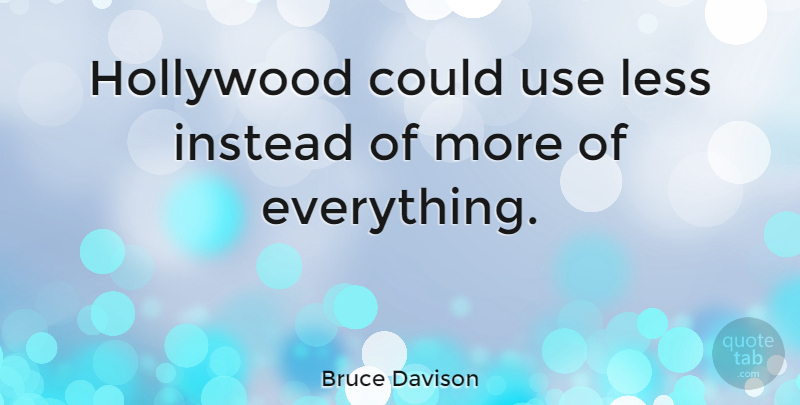 Bruce Davison Quote About Hollywood, Use: Hollywood Could Use Less Instead...