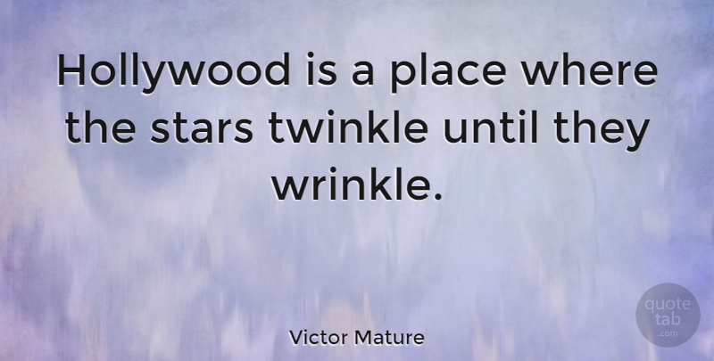 Victor Mature Quote About Stars, Wrinkles, Hollywood: Hollywood Is A Place Where...
