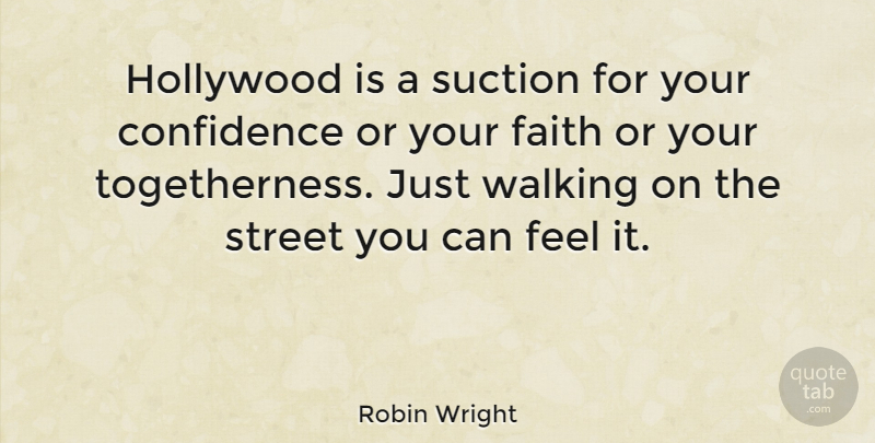 Robin Wright Quote About Hollywood, Togetherness, Streets: Hollywood Is A Suction For...