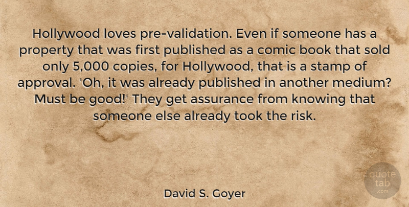 David S. Goyer Quote About Assurance, Book, Comic, Good, Hollywood: Hollywood Loves Pre Validation Even...