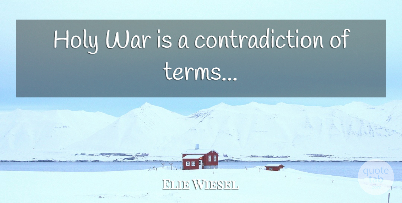 Elie Wiesel Quote About War, School, Contradiction: Holy War Is A Contradiction...