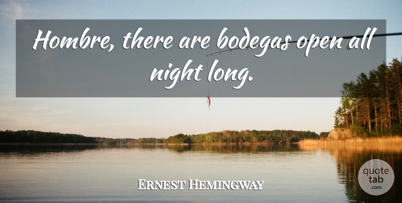 Ernest Hemingway Quote About Night, Long, All Night: Hombre There Are Bodegas Open...