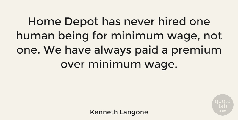 Kenneth Langone Quote About Hired, Home, Human, Minimum, Paid: Home Depot Has Never Hired...