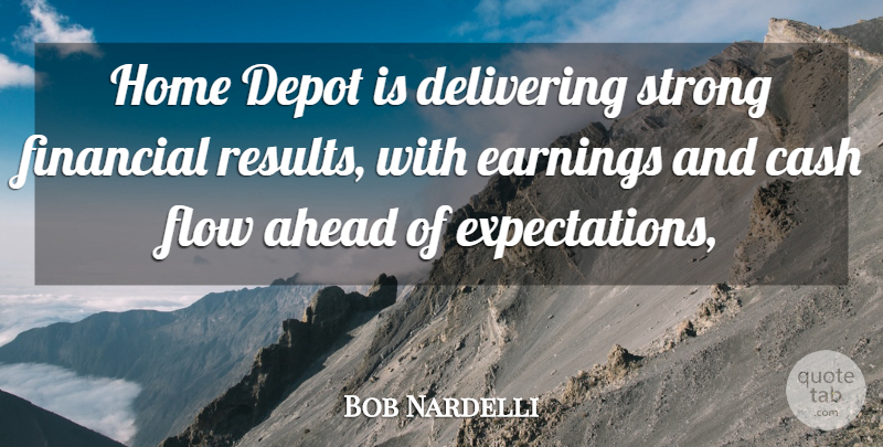 Bob Nardelli Quote About Ahead, Cash, Delivering, Earnings, Financial: Home Depot Is Delivering Strong...