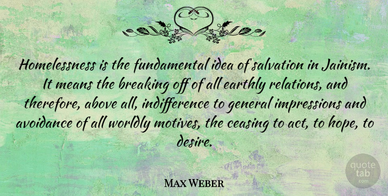 Max Weber Quote About Above, Avoidance, Breaking, Earthly, General: Homelessness Is The Fundamental Idea...