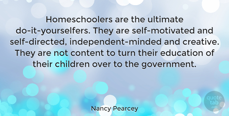 Nancy Pearcey Quote About Children, Independent, Government: Homeschoolers Are The Ultimate Do...
