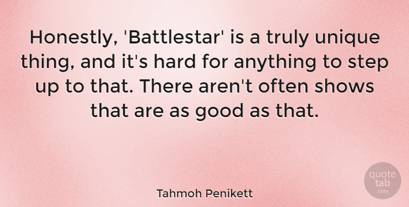 Tahmoh Penikett Quote About Good, Hard, Shows, Step, Truly: Honestly Battlestar Is A Truly...
