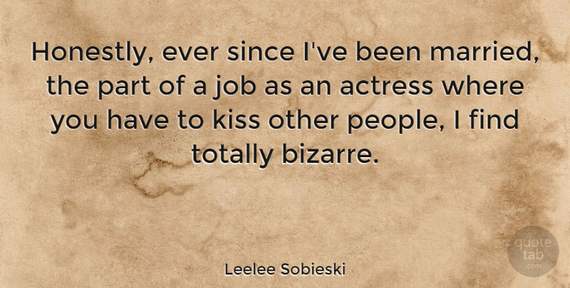Leelee Sobieski Quote About Jobs, Kissing, People: Honestly Ever Since Ive Been...