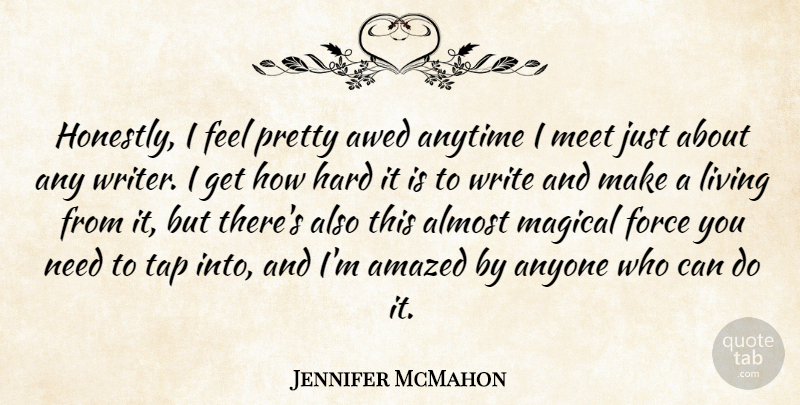 Jennifer McMahon Quote About Almost, Amazed, Anyone, Anytime, Force: Honestly I Feel Pretty Awed...