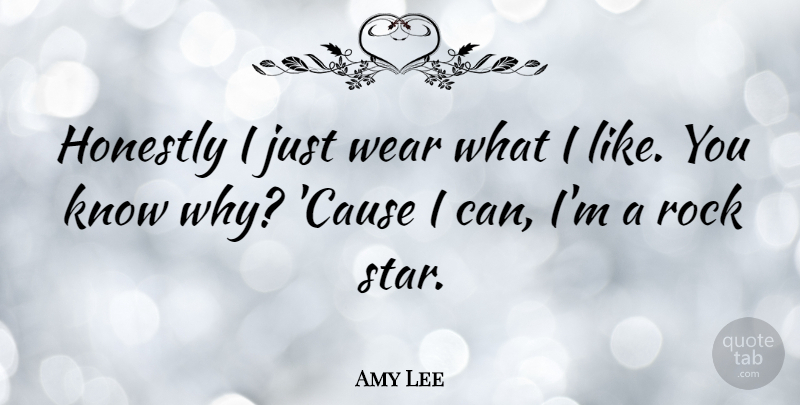 Amy Lee Quote About I Like You, Stars, Rocks: Honestly I Just Wear What...