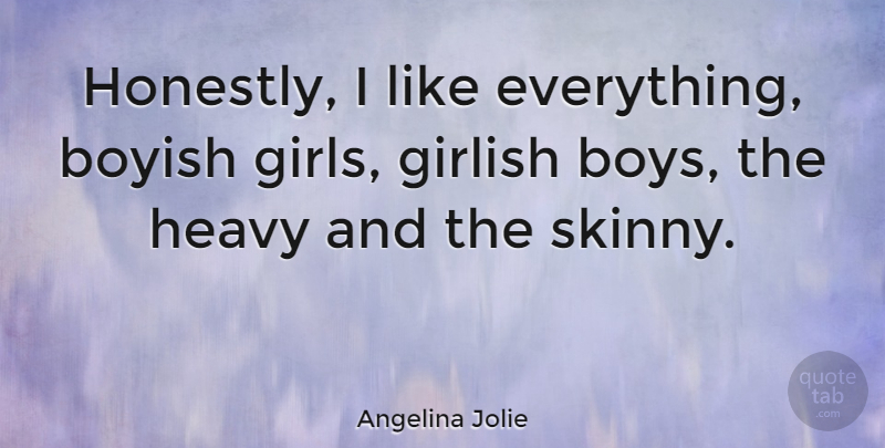 Angelina Jolie Quote About Boyish, Heavy: Honestly I Like Everything Boyish...