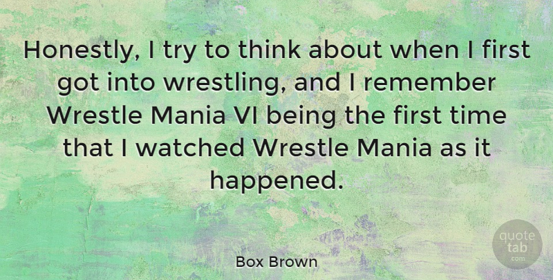 Box Brown Quote About Mania, Time, Watched, Wrestle: Honestly I Try To Think...