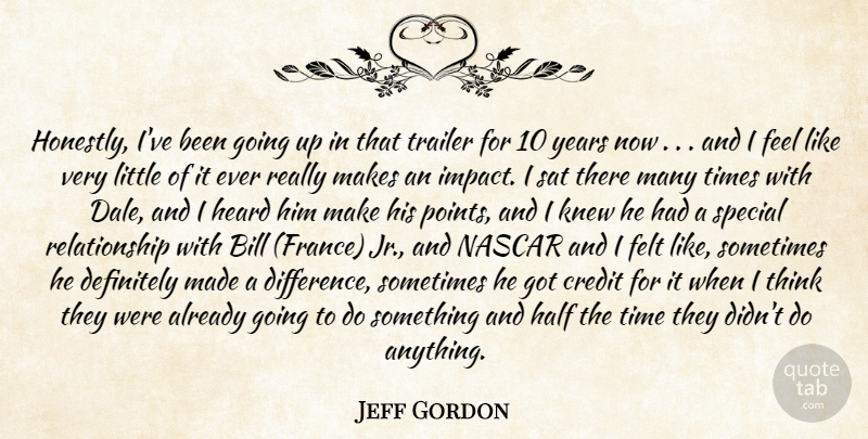 Jeff Gordon Quote About Bill, Credit, Definitely, Felt, Half: Honestly Ive Been Going Up...