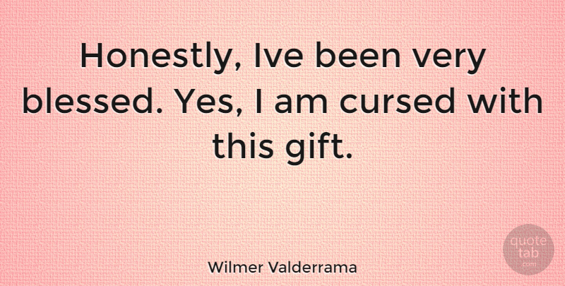Wilmer Valderrama Quote About Blessed, Honestly, Cursed: Honestly Ive Been Very Blessed...