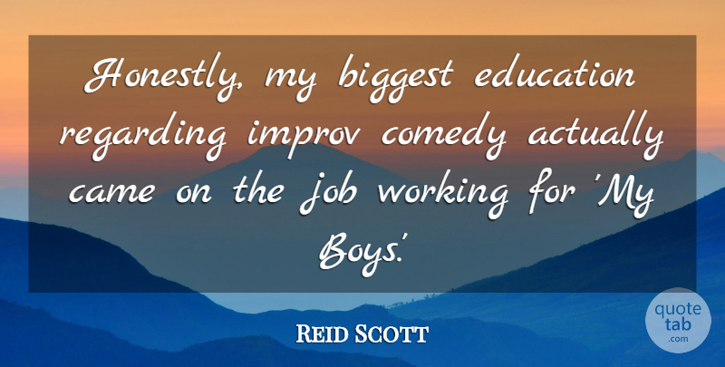 Reid Scott Quote About Biggest, Came, Education, Improv, Job: Honestly My Biggest Education Regarding...