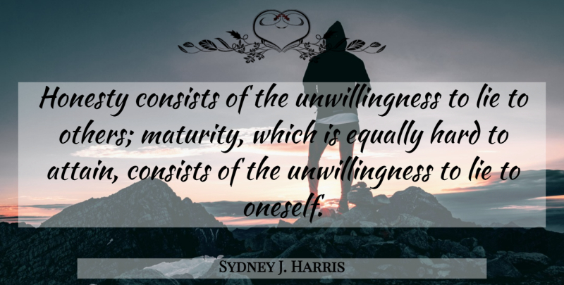 Sydney J. Harris Quote About Truth, Honesty, Lying: Honesty Consists Of The Unwillingness...