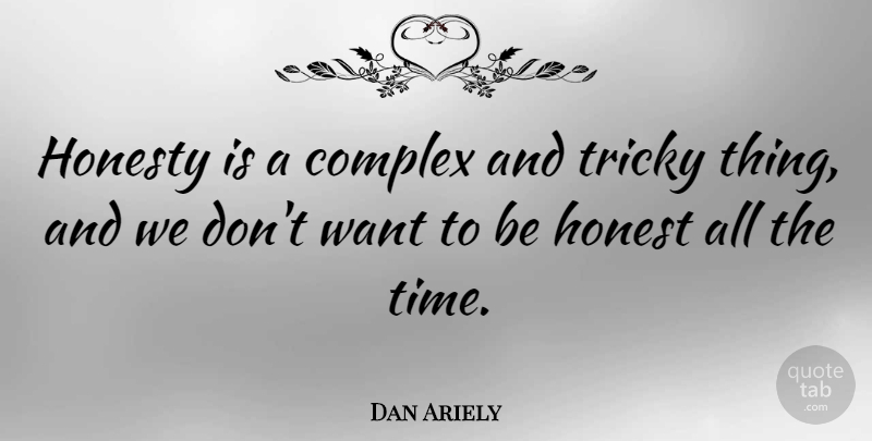 Dan Ariely Quote About Honesty, Want, Being Honest: Honesty Is A Complex And...