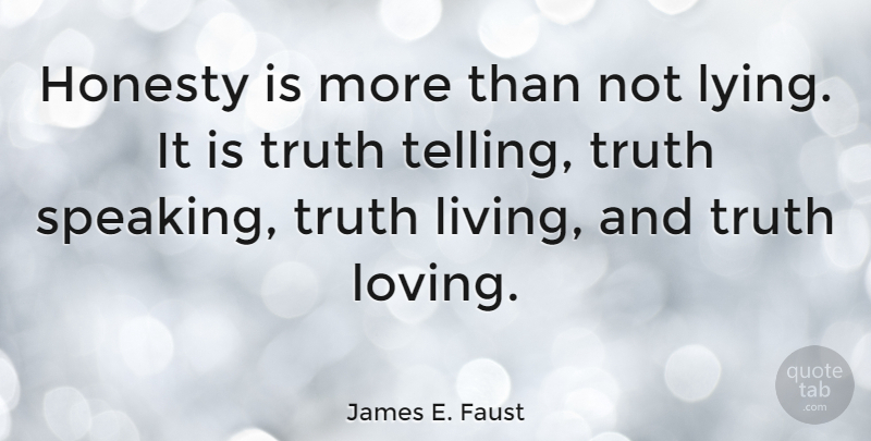 James E. Faust Quote About Truth, Honesty, Lying: Honesty Is More Than Not...