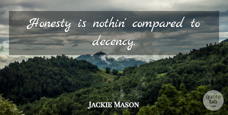 Jackie Mason Quote About Honesty, Decency: Honesty Is Nothin Compared To...