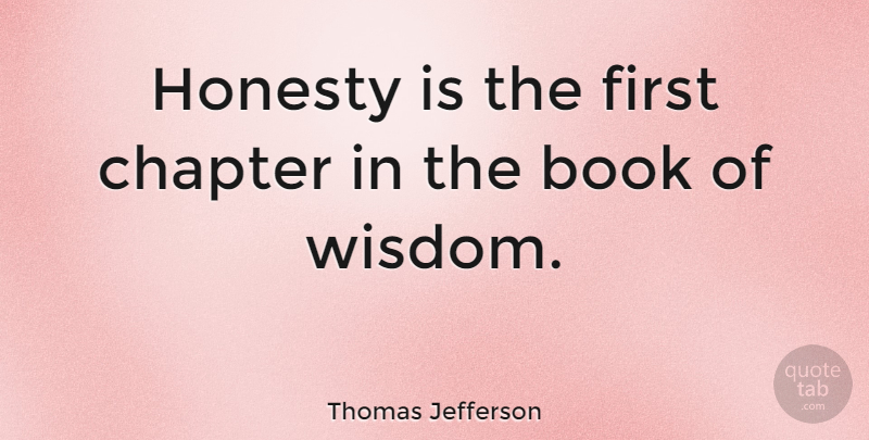 Thomas Jefferson Quote About Inspirational, Positive, Wisdom: Honesty Is The First Chapter...