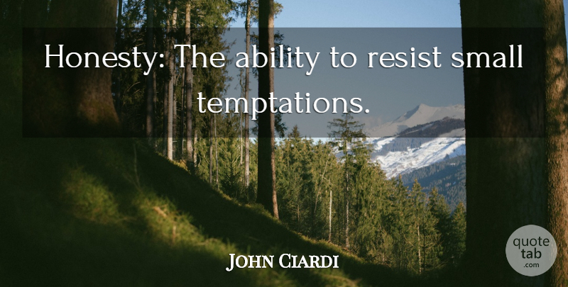 John Ciardi Quote About Honesty, Temptation, Ability: Honesty The Ability To Resist...