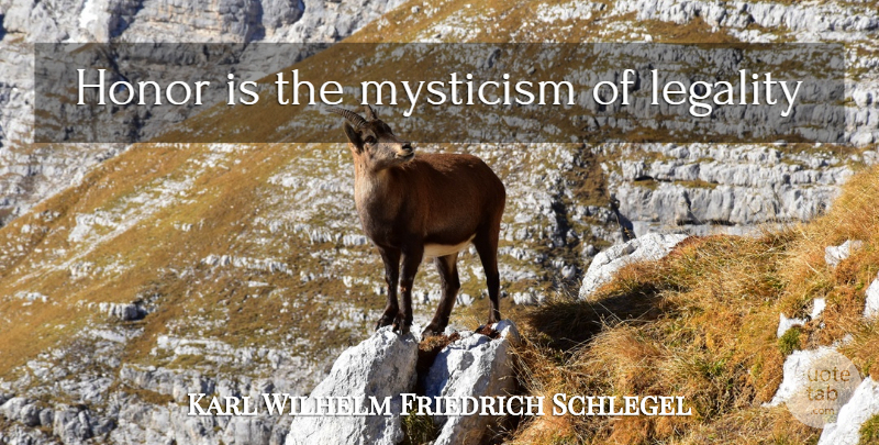 Karl Wilhelm Friedrich Schlegel Quote About Honor, Legality, Mysticism: Honor Is The Mysticism Of...