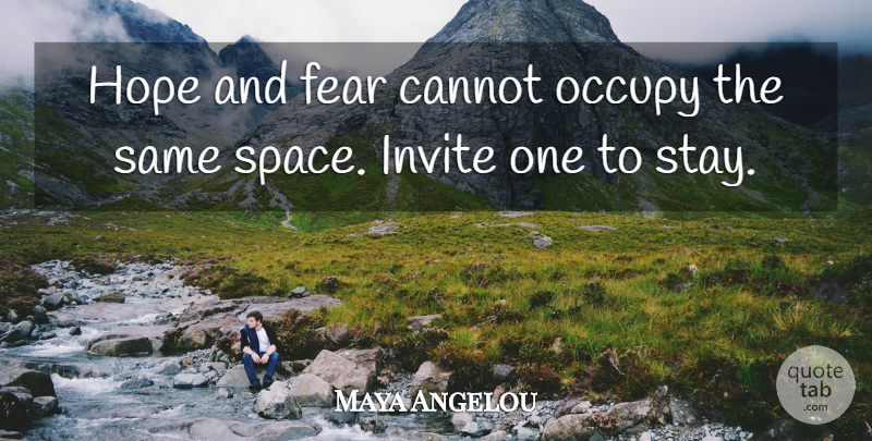 Maya Angelou Quote About Space, Mind Your Own Business, Hopes And Fears: Hope And Fear Cannot Occupy...