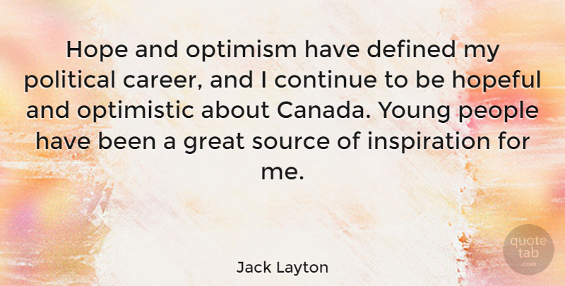 Jack Layton Quote About Inspiration, Optimistic, Careers: Hope And Optimism Have Defined...
