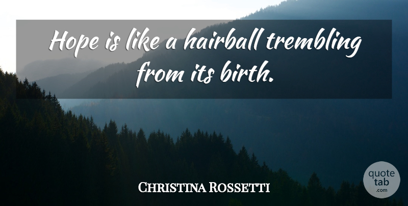 Christina Rossetti Quote About Hope, Birth, Trembling: Hope Is Like A Hairball...