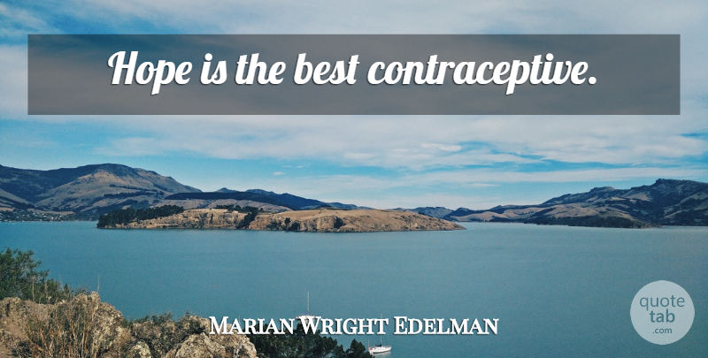 Marian Wright Edelman Quote About Birth Control, Birth, Contraceptives: Hope Is The Best Contraceptive...