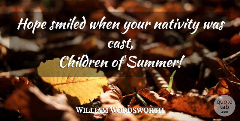 William Wordsworth Quote About Summer, Children, Casts: Hope Smiled When Your Nativity...