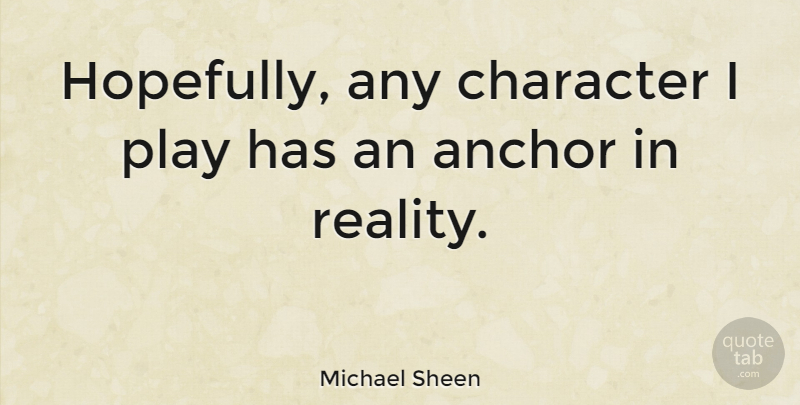 Michael Sheen Quote About Character, Reality, Play: Hopefully Any Character I Play...