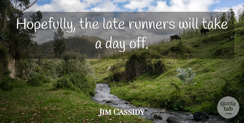 Jim Cassidy Quote About Late, Runners: Hopefully The Late Runners Will...