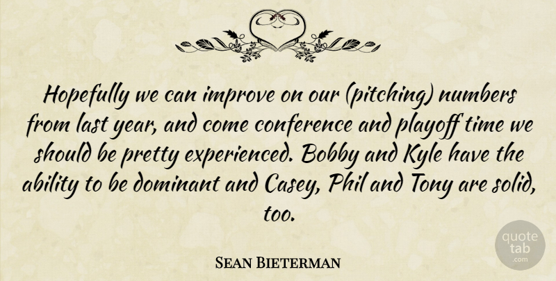 Sean Bieterman Quote About Ability, Bobby, Conference, Dominant, Hopefully: Hopefully We Can Improve On...