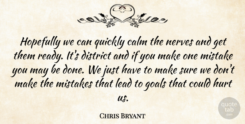 Chris Bryant Quote About Calm, District, Goals, Hopefully, Hurt: Hopefully We Can Quickly Calm...