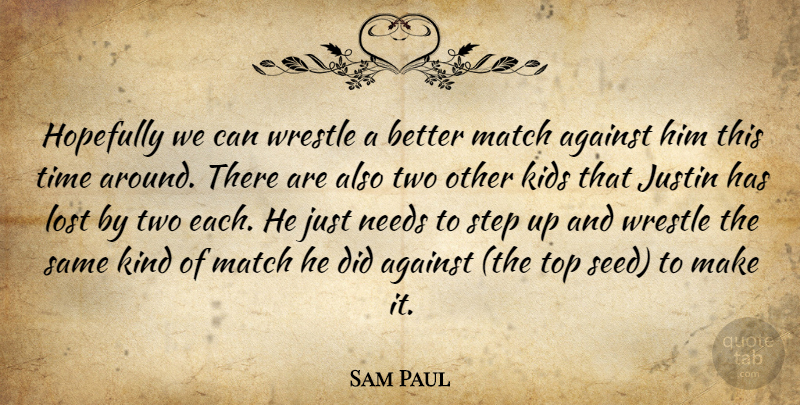 Sam Paul Quote About Against, Hopefully, Justin, Kids, Lost: Hopefully We Can Wrestle A...