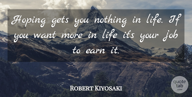 Robert Kiyosaki Quote About Jobs, Want, Ifs: Hoping Gets You Nothing In...