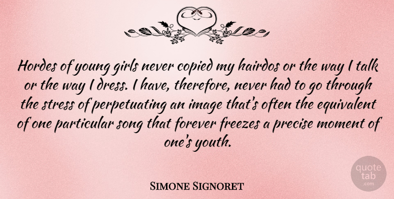 Simone Signoret Quote About Copied, Equivalent, Forever, Girls, Image: Hordes Of Young Girls Never...