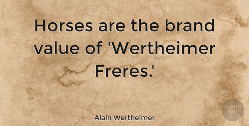 Alain Wertheimer Quote About undefined: Horses Are The Brand Value...