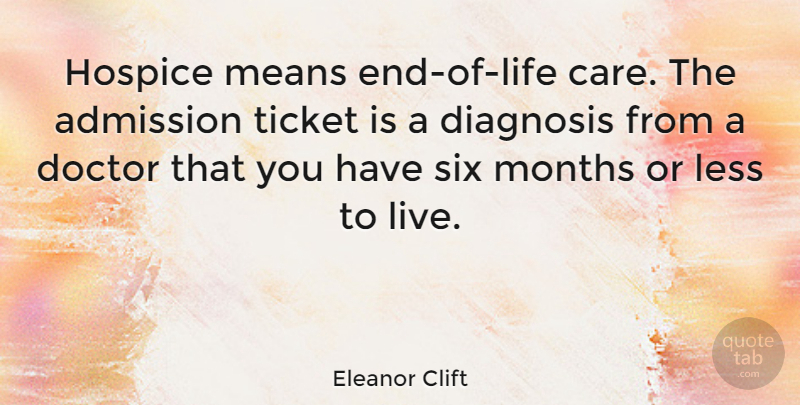 Eleanor Clift Quote About Mean, Doctors, Six Months: Hospice Means End Of Life...