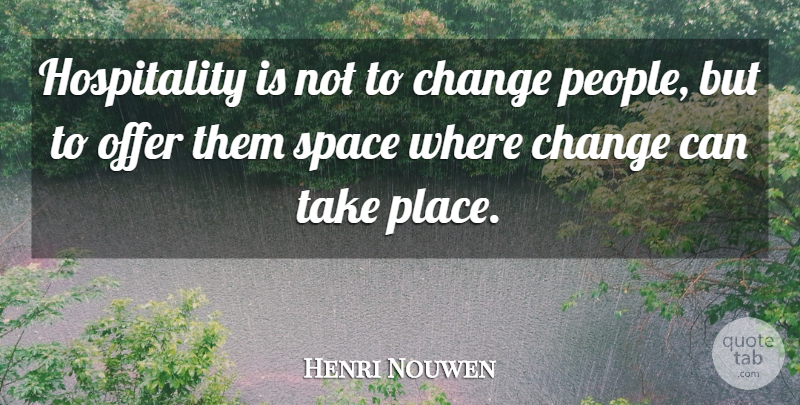 Henri Nouwen Quote About Space, People, Hospitality: Hospitality Is Not To Change...