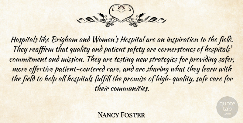 Nancy Foster Quote About Care, Commitment, Effective, Field, Fulfill: Hospitals Like Brigham And Womens...