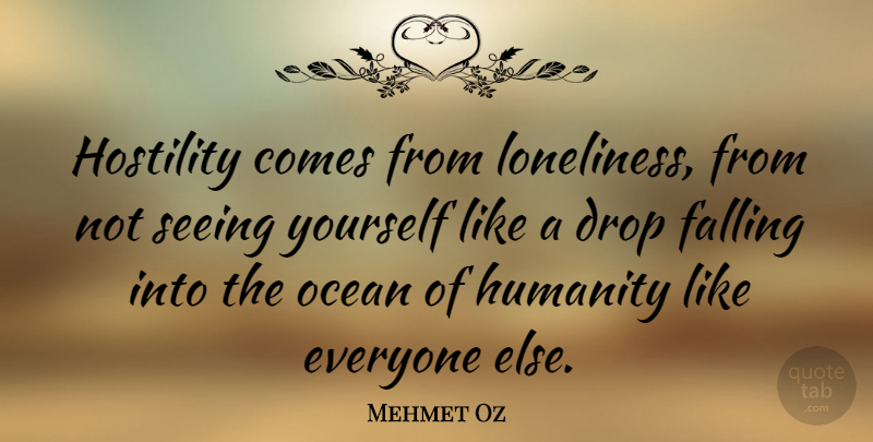 Mehmet Oz Quote About Loneliness, Fall, Ocean: Hostility Comes From Loneliness From...