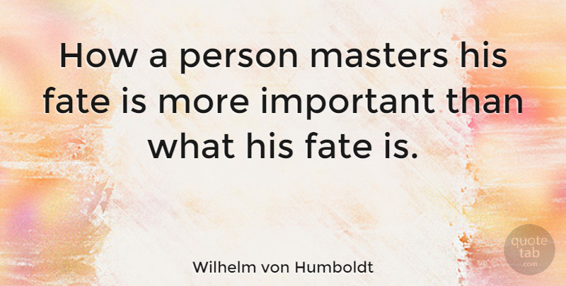 Wilhelm von Humboldt Quote About Fate, Success: How A Person Masters His...