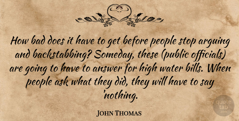John Thomas Quote About Answer, Arguing, Ask, Bad, High: How Bad Does It Have...