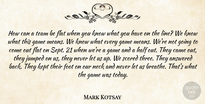 Mark Kotsay Quote About Answered, Came, Flat, Foot, Game: How Can A Team Be...